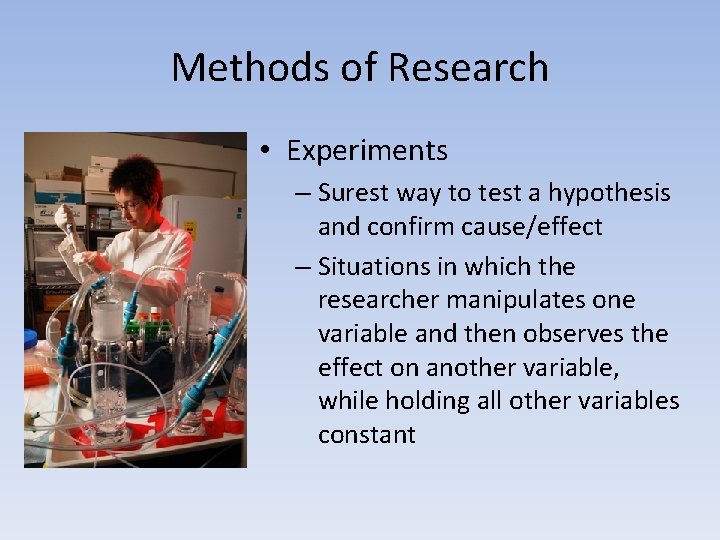 Methods of Research • Experiments – Surest way to test a hypothesis and confirm