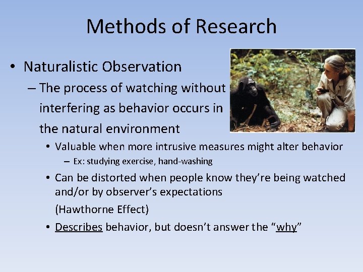 Methods of Research • Naturalistic Observation – The process of watching without interfering as