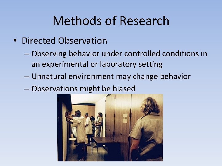 Methods of Research • Directed Observation – Observing behavior under controlled conditions in an