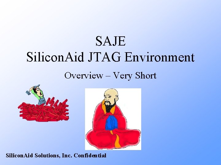 SAJE Silicon. Aid JTAG Environment Overview – Very Short Silicon. Aid Solutions, Inc. Confidential