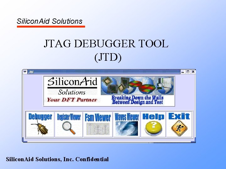 Silicon. Aid Solutions JTAG DEBUGGER TOOL (JTD) Silicon. Aid Solutions, Inc. Confidential 