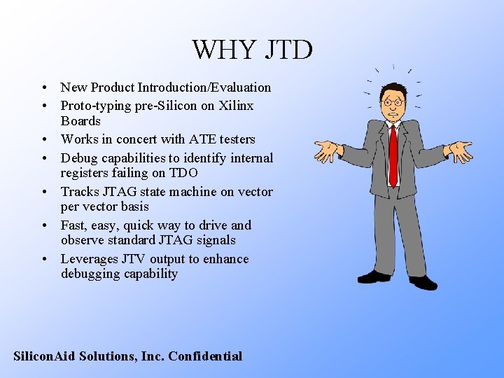 WHY JTD • New Product Introduction/Evaluation • Proto-typing pre-Silicon on Xilinx Boards • Works