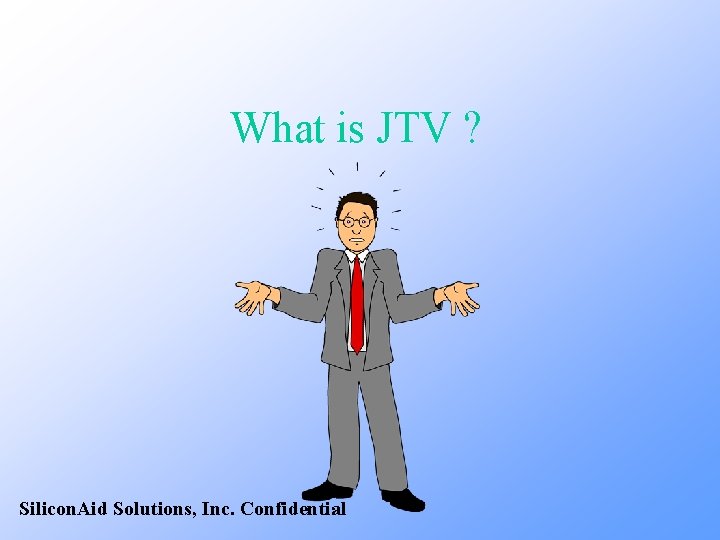 What is JTV ? Silicon. Aid Solutions, Inc. Confidential 