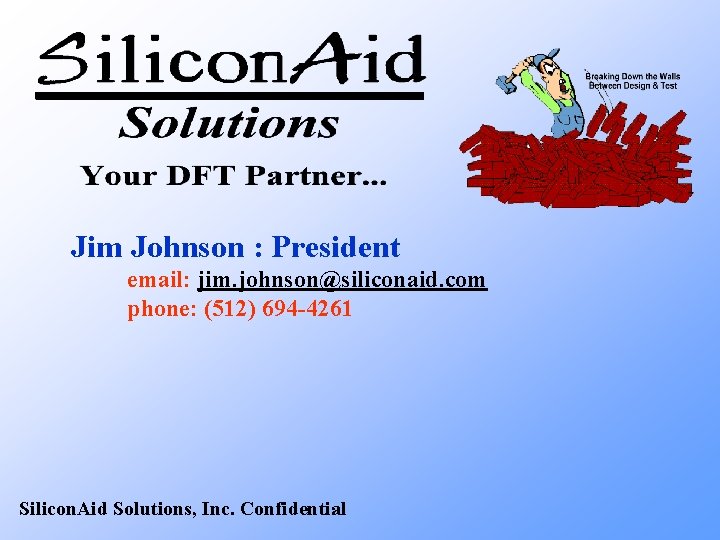 Jim Johnson : President email: jim. johnson@siliconaid. com phone: (512) 694 -4261 Silicon. Aid