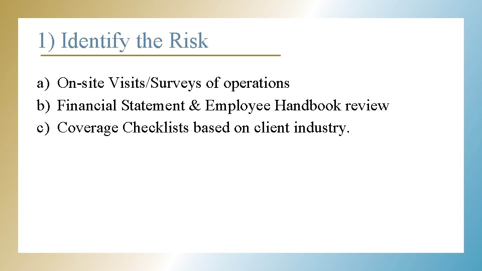 1) Identify the Risk a) On-site Visits/Surveys of operations b) Financial Statement & Employee