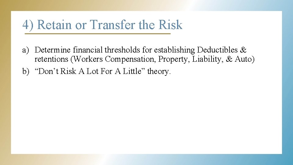 4) Retain or Transfer the Risk a) Determine financial thresholds for establishing Deductibles &