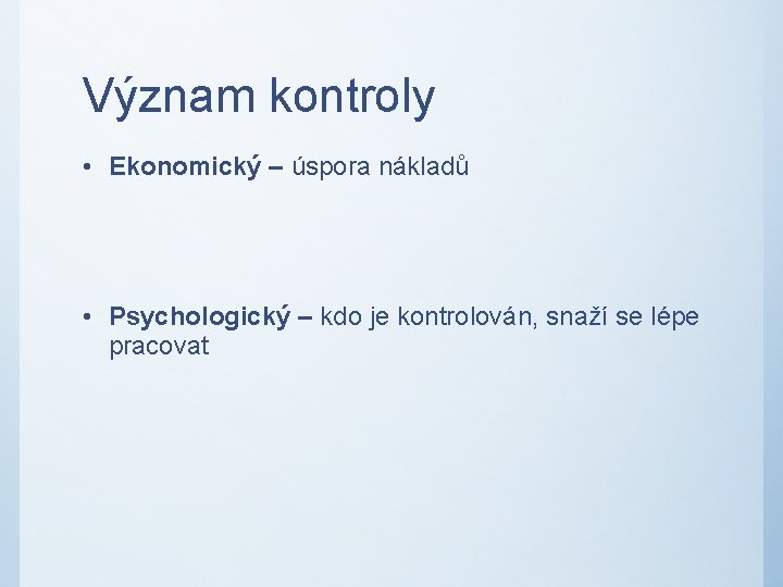 Význam kontroly • Ekonomický – úspora nákladů • Psychologický – kdo je kontrolován, snaží