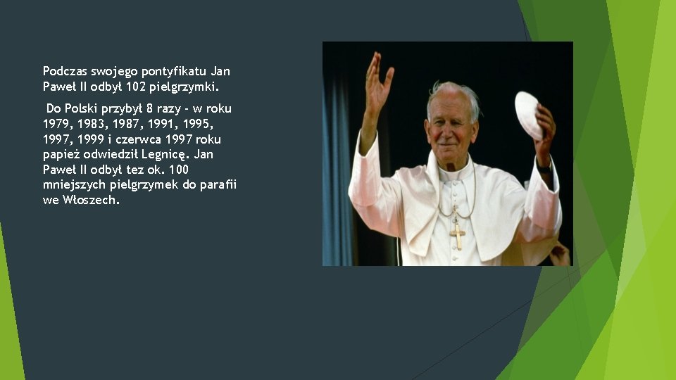 Podczas swojego pontyfikatu Jan Paweł II odbył 102 pielgrzymki. Do Polski przybył 8 razy