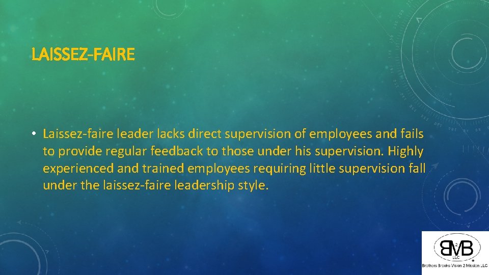 LAISSEZ-FAIRE • Laissez-faire leader lacks direct supervision of employees and fails to provide regular
