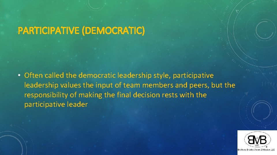 PARTICIPATIVE (DEMOCRATIC) • Often called the democratic leadership style, participative leadership values the input