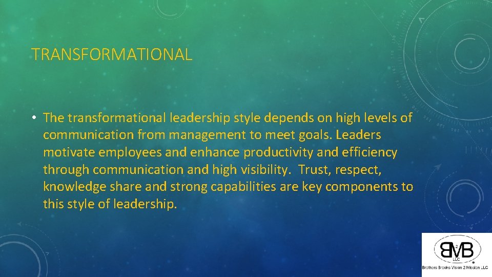 TRANSFORMATIONAL • The transformational leadership style depends on high levels of communication from management