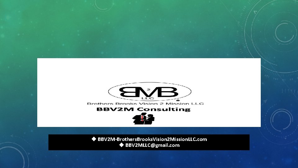  BBV 2 M-Brothers. Brooks. Vision 2 Mission. LLC. com BBV 2 MLLC@gmail. com