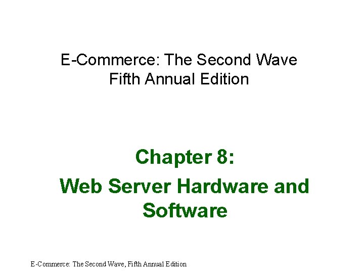 E-Commerce: The Second Wave Fifth Annual Edition Chapter 8: Web Server Hardware and Software
