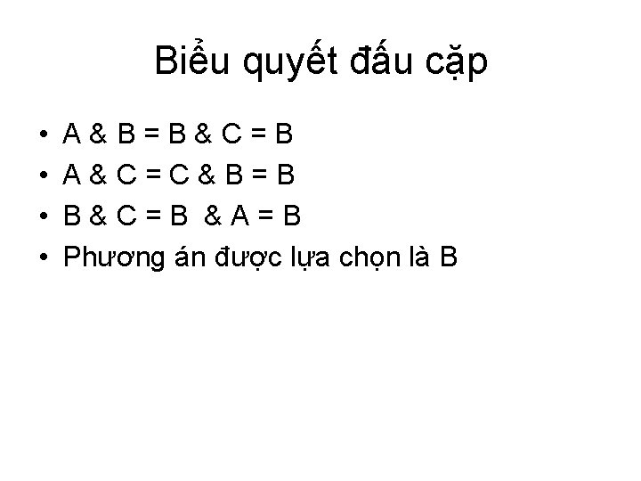 Biểu quyết đấu cặp • • A&B=B&C=B A&C=C&B=B B&C=B &A=B Phương án được lựa