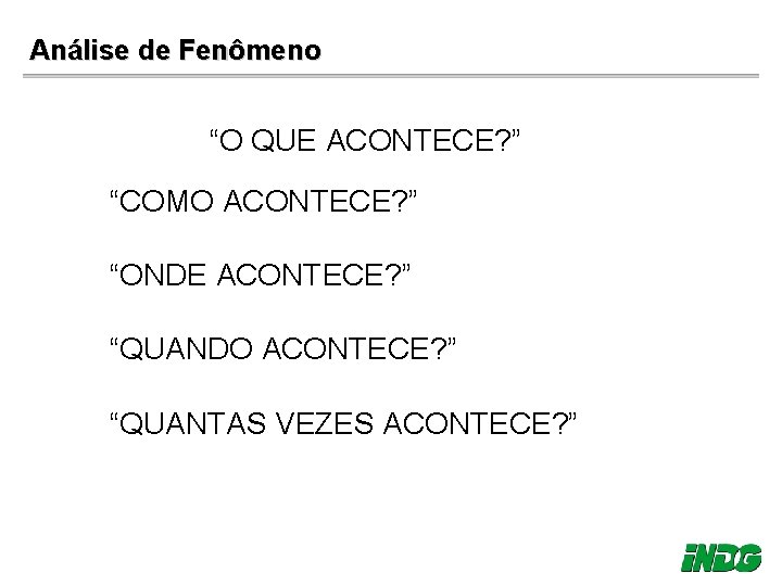 Análise de Fenômeno “O QUE ACONTECE? ” “COMO ACONTECE? ” “ONDE ACONTECE? ” “QUANDO