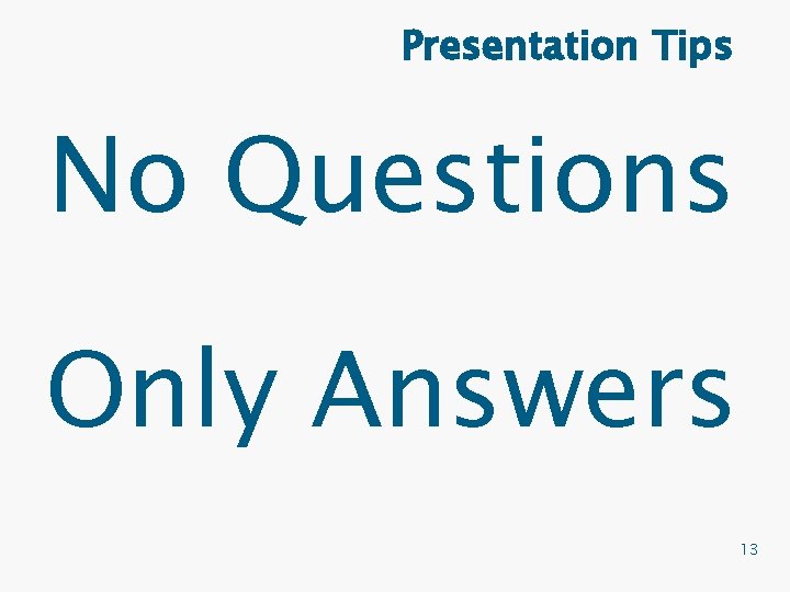 Presentation Tips No Questions Only Answers 13 
