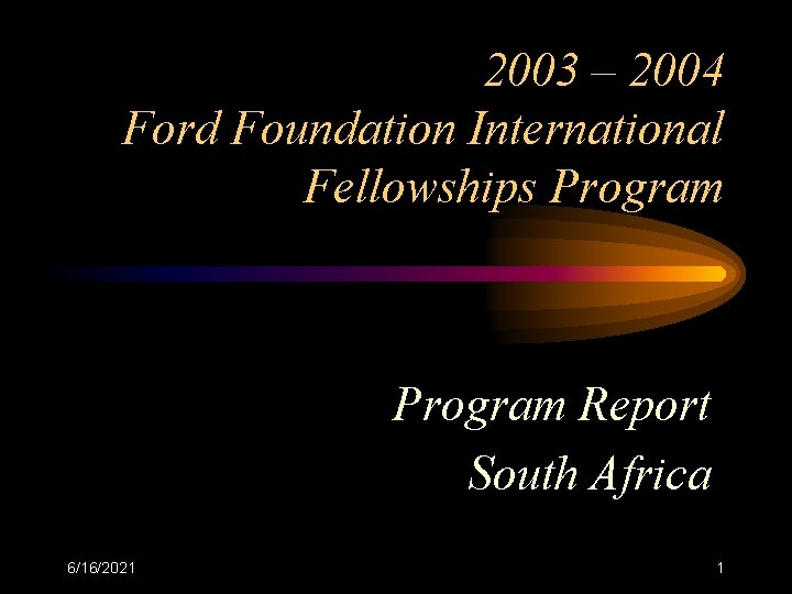 2003 – 2004 Ford Foundation International Fellowships Program Report South Africa 6/16/2021 1 