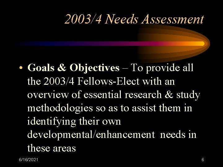 2003/4 Needs Assessment • Goals & Objectives – To provide all the 2003/4 Fellows-Elect