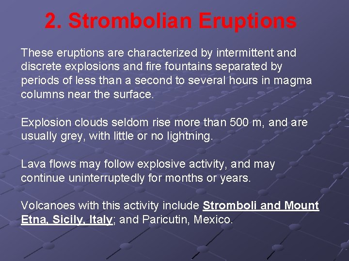 2. Strombolian Eruptions These eruptions are characterized by intermittent and discrete explosions and fire