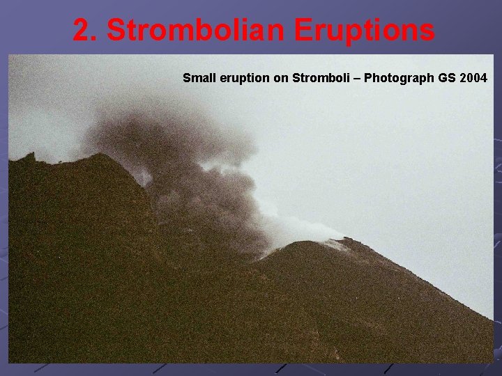 2. Strombolian Eruptions Small eruption on Stromboli – Photograph GS 2004 