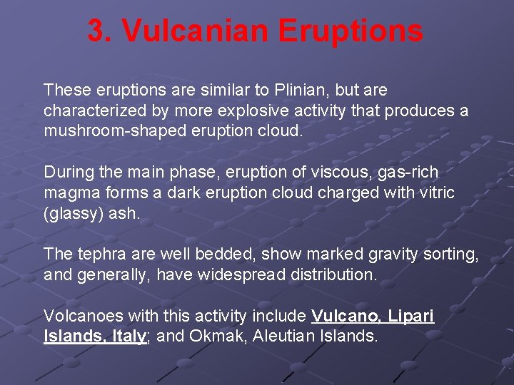 3. Vulcanian Eruptions These eruptions are similar to Plinian, but are characterized by more