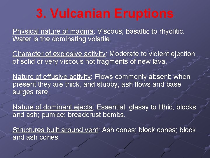 3. Vulcanian Eruptions Physical nature of magma: Viscous; basaltic to rhyolitic. Water is the