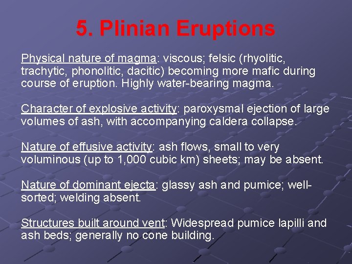5. Plinian Eruptions Physical nature of magma: viscous; felsic (rhyolitic, trachytic, phonolitic, dacitic) becoming