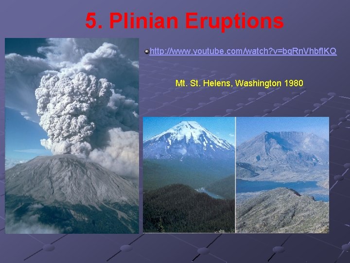 5. Plinian Eruptions http: //www. youtube. com/watch? v=bg. Rn. Vhbf. IKQ Mt. St. Helens,