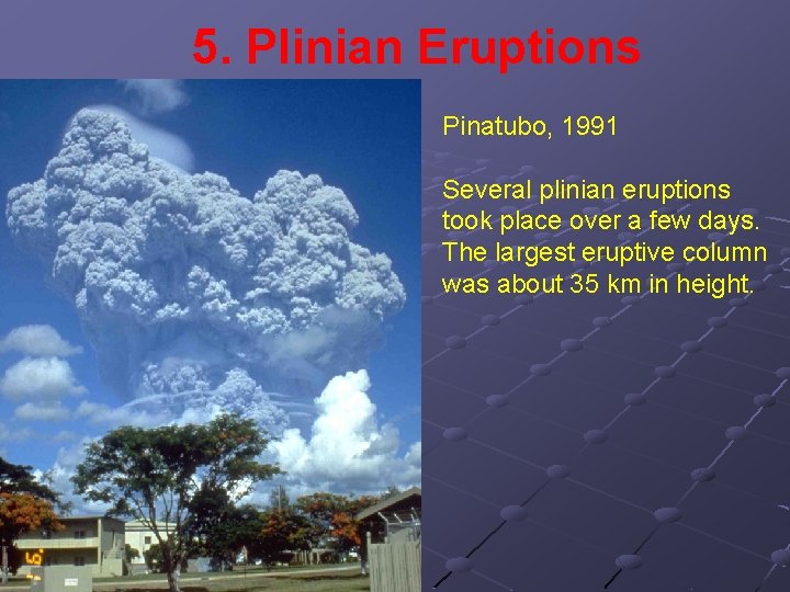 5. Plinian Eruptions Pinatubo, 1991 Several plinian eruptions took place over a few days.