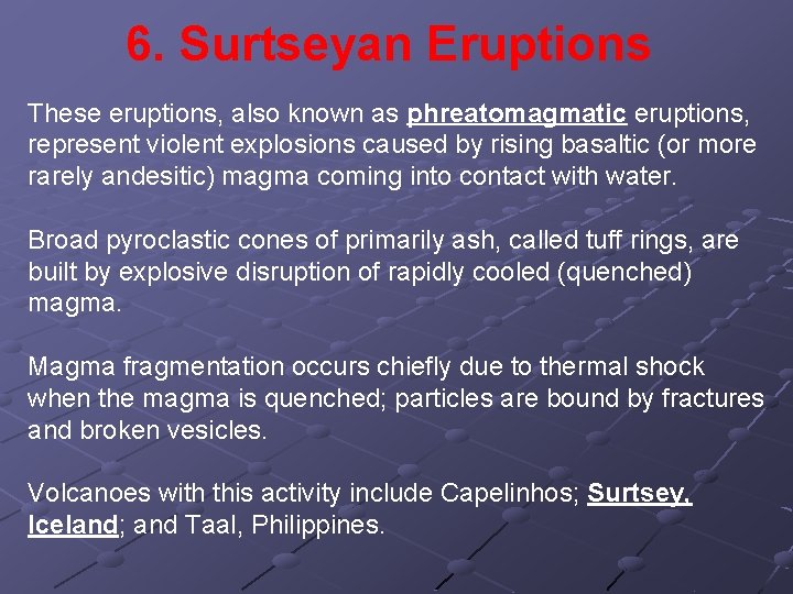 6. Surtseyan Eruptions These eruptions, also known as phreatomagmatic eruptions, represent violent explosions caused
