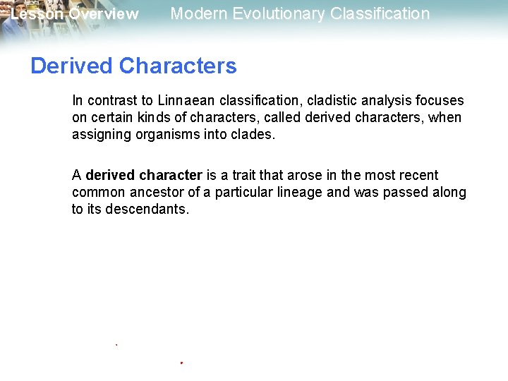 Lesson Overview Modern Evolutionary Classification Derived Characters In contrast to Linnaean classification, cladistic analysis