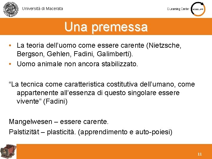 Università di Macerata Una premessa • La teoria dell’uomo come essere carente (Nietzsche, Bergson,