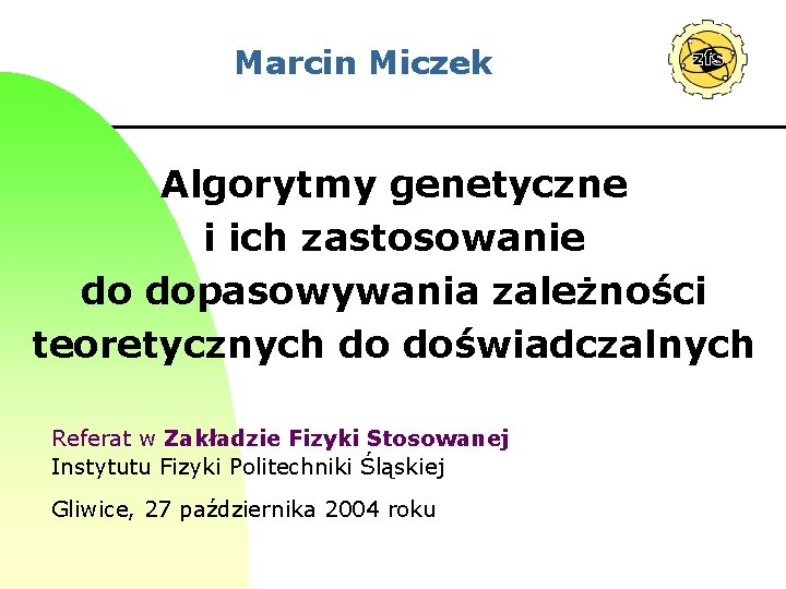 Marcin Miczek Algorytmy genetyczne i ich zastosowanie do dopasowywania zależności teoretycznych do doświadczalnych Referat