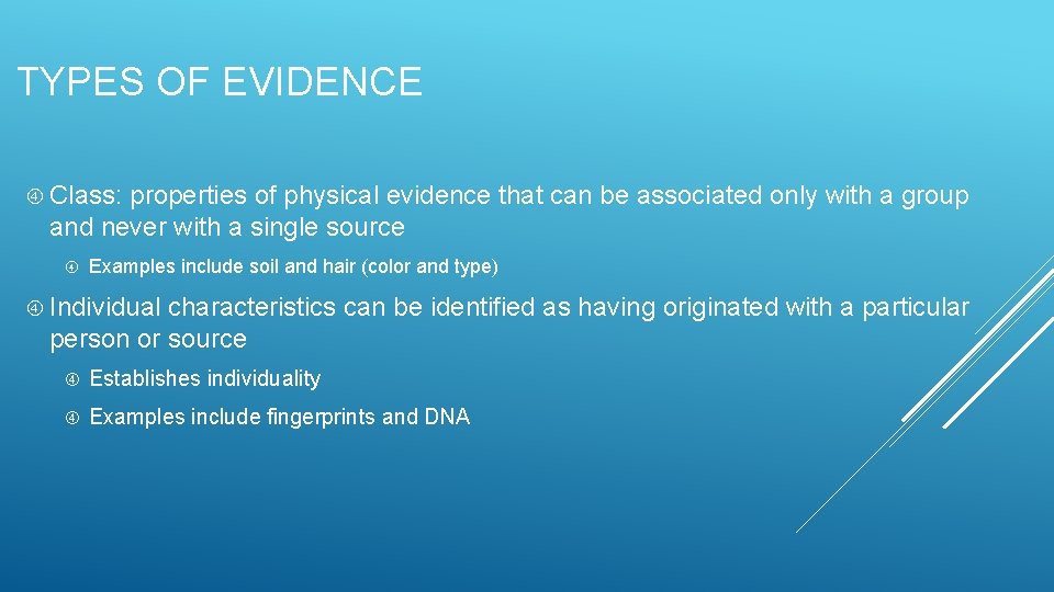 TYPES OF EVIDENCE Class: properties of physical evidence that can be associated only with