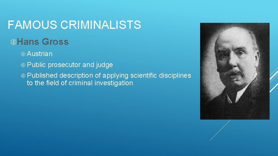 FAMOUS CRIMINALISTS Hans Gross Austrian Public prosecutor and judge Published description of applying scientific