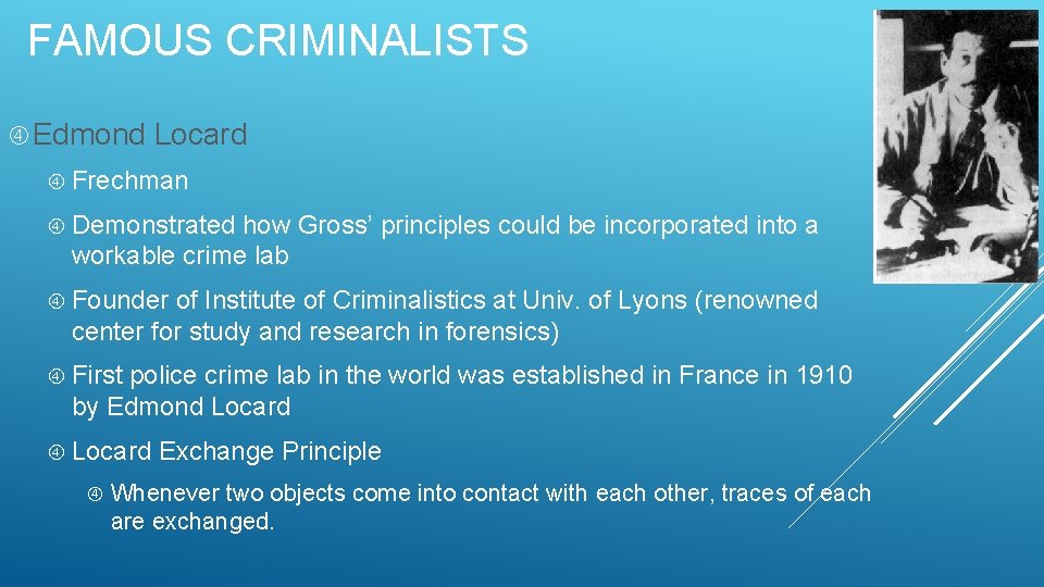 FAMOUS CRIMINALISTS Edmond Locard Frechman Demonstrated how Gross’ principles could be incorporated into a