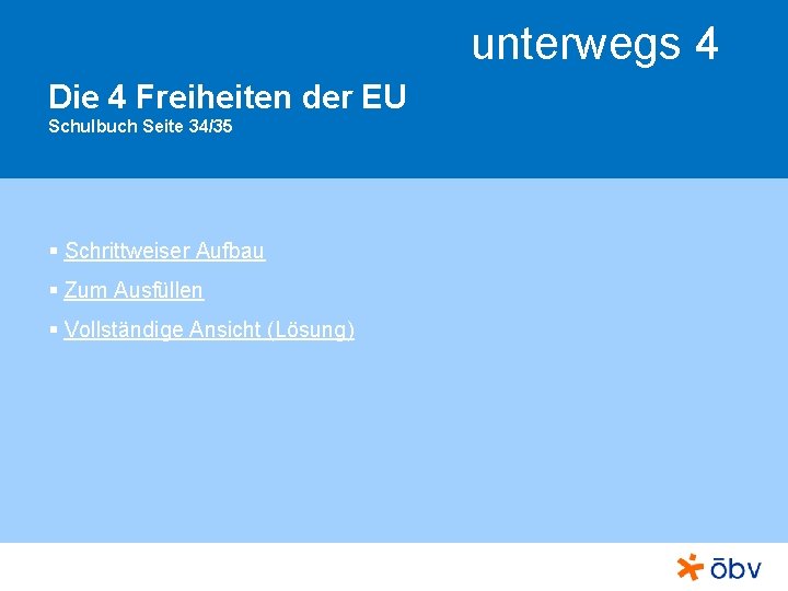 unterwegs 4 Die 4 Freiheiten der EU Schulbuch Seite 34/35 § Schrittweiser Aufbau §
