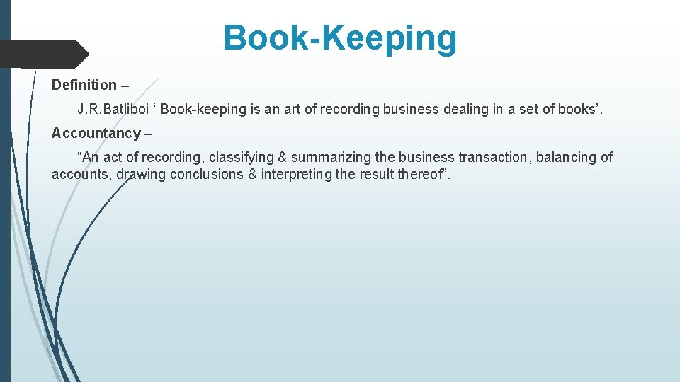 Book-Keeping Definition – J. R. Batliboi ‘ Book-keeping is an art of recording business