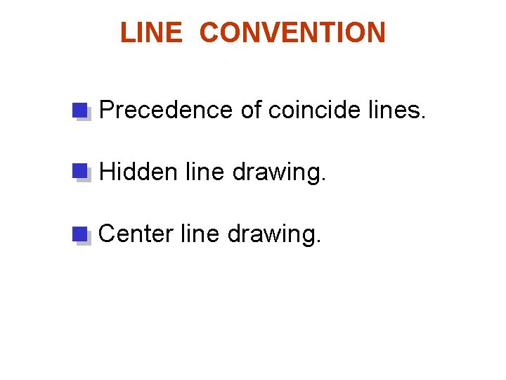 LINE CONVENTION Precedence of coincide lines. Hidden line drawing. Center line drawing. 