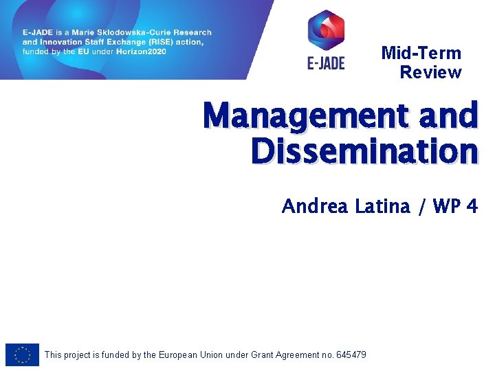 Mid-Term Review Management and Dissemination Andrea Latina / WP 4 This project is funded Mid-Term Review Management and Dissemination Andrea Latina / WP 4 This project is funded
