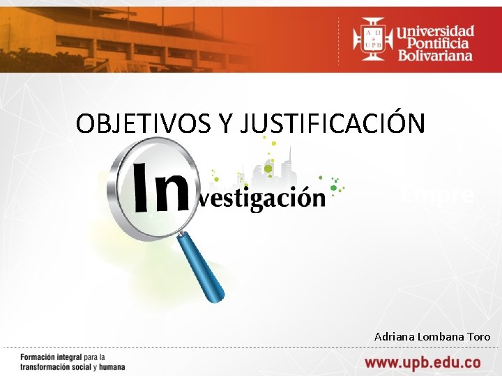 OBJETIVOS Y JUSTIFICACIÓN Empre Adriana Lombana Toro 