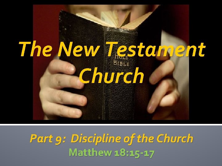 The New Testament Church Part 9: Discipline of the Church Matthew 18: 15 -17