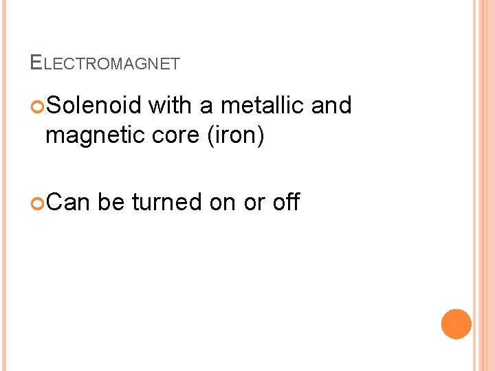 ELECTROMAGNET Solenoid with a metallic and magnetic core (iron) Can be turned on or