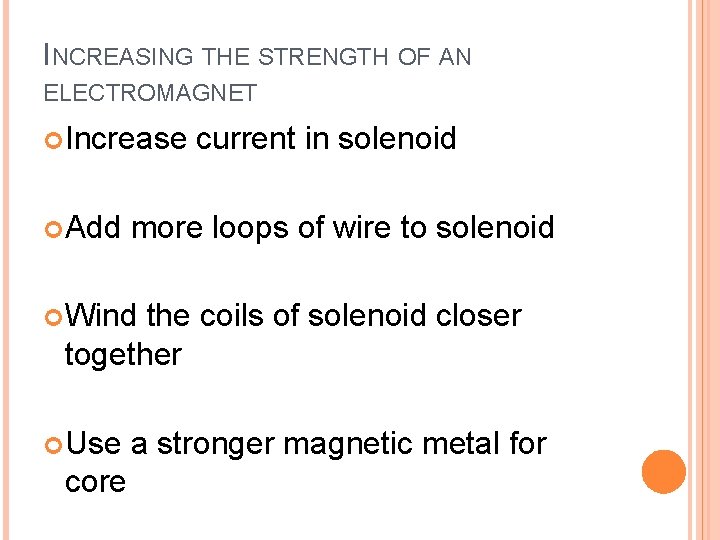 INCREASING THE STRENGTH OF AN ELECTROMAGNET Increase Add current in solenoid more loops of