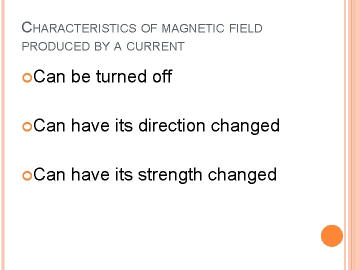 CHARACTERISTICS OF MAGNETIC FIELD PRODUCED BY A CURRENT Can be turned off Can have