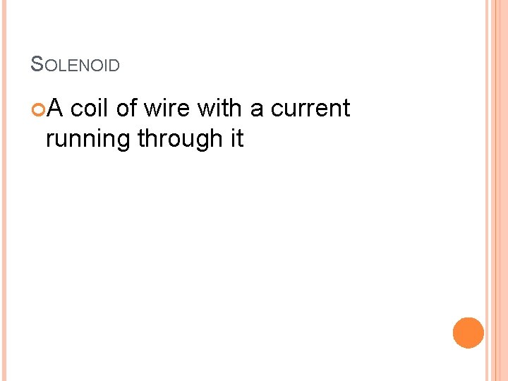 SOLENOID A coil of wire with a current running through it 