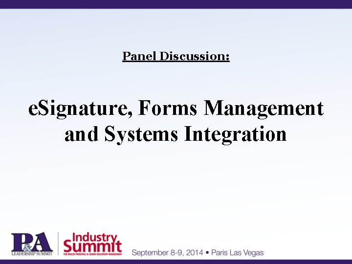 Panel Discussion: e. Signature, Forms Management and Systems Integration Panel Discussion: e. Signature, Forms Management and Systems Integration