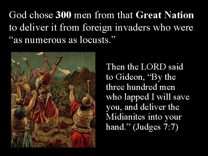 God chose 300 men from that Great Nation to deliver it from foreign invaders