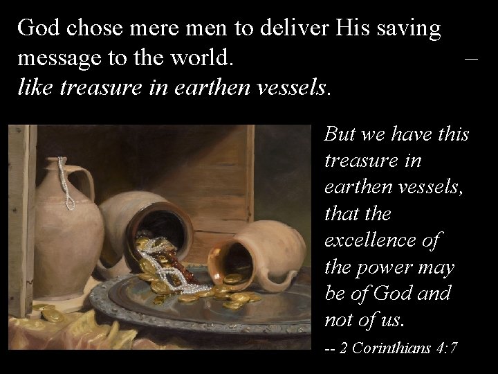 God chose mere men to deliver His saving message to the world. – like