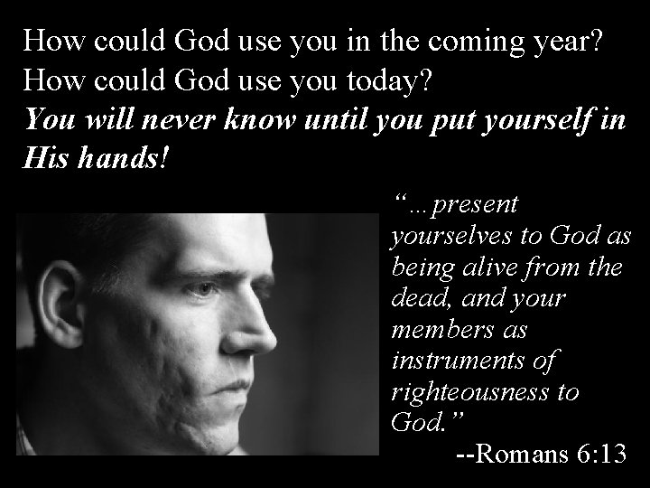 How could God use you in the coming year? How could God use you